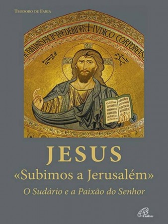Jesus «Subimos a Jerusalém» O Sudário e a Paixão do Senhor